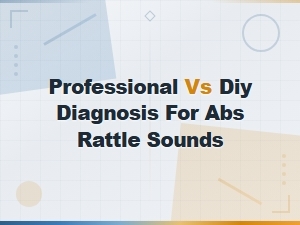 Professional vs Diy Diagnosis for Abs Rattle Sounds: a Complete Comparison Guide