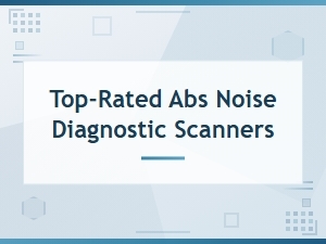 Top-Rated Abs Noise Diagnostic Scanners