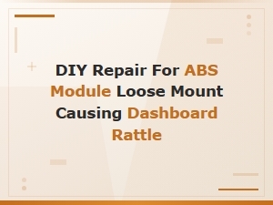 Diy Fix for Abs Module Loose Mount Rattling Your Dashboard